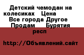 Детский чемодан на колесиках › Цена ­ 2 500 - Все города Другое » Продам   . Бурятия респ.